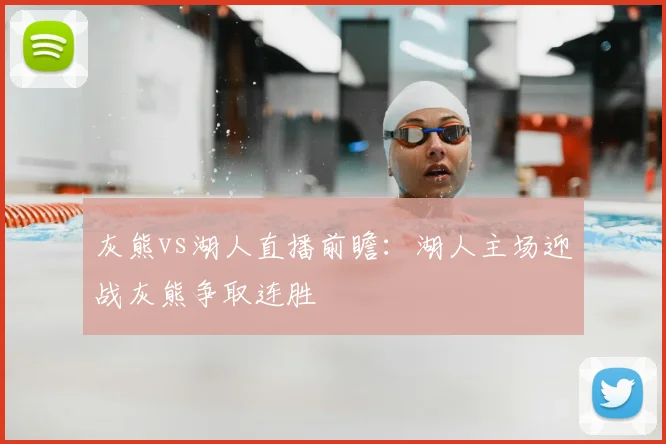 灰熊vs湖人直播前瞻：湖人主场迎战灰熊争取连胜