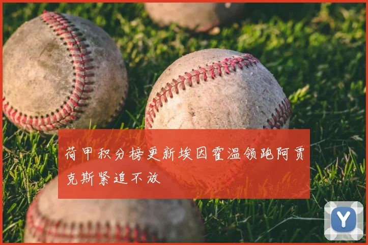 荷甲积分榜更新埃因霍温领跑阿贾克斯紧追不放
